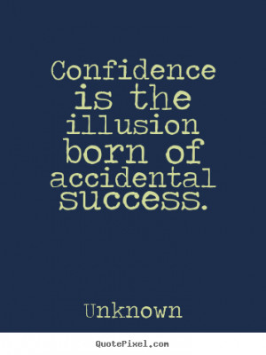 Design poster quotes about success - Confidence is the illusion born ...