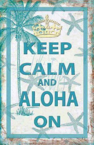 Keep Calm & Aloha On...