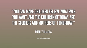 You can make children believe whatever you want, and the children of ...