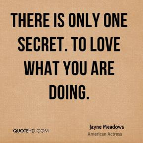 There is only one secret. To love what you are doing.