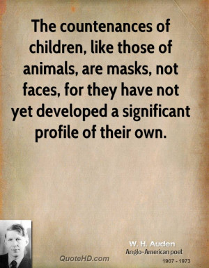 The countenances of children, like those of animals, are masks, not ...