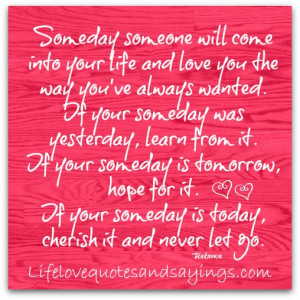 Someday Someone Will Come Into Your Life.