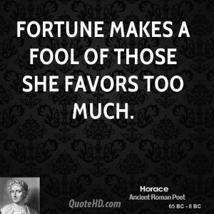 Fortune makes a fool of those she favors too much.