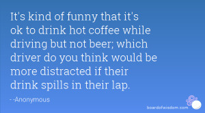 It's kind of funny that it's ok to drink hot coffee while driving but ...