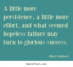 Quotes about success - A little more persistence, a little more effort ...