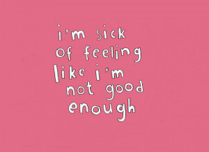 quote #sick #feeling #notgoodenough #love