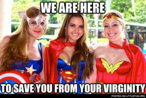 ... in superheroes costumes. We are here to save you from your virginity