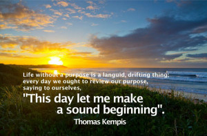 ... purpose, saying to ourselves, This day let me make a sound beginning