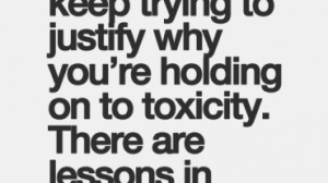 ... holding on to toxicity. There are lessons in letting go and moving on
