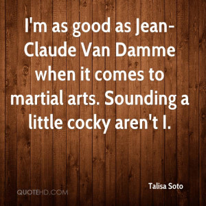 as good as Jean-Claude Van Damme when it comes to martial arts ...