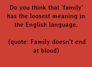 ... has the loosest meaning in the English language.(quote: Family doesn't