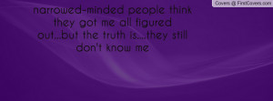 ... got me all figured out...but the truth is....they still don't know me