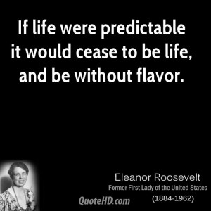 If life were predictable it would cease to be life, and be without ...