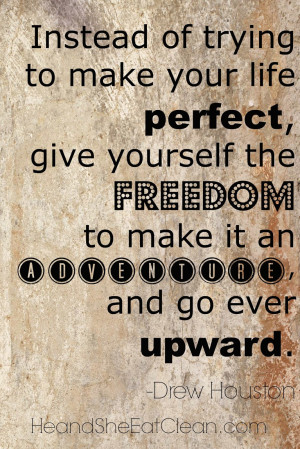 Instead of trying to make your life perfect, give yourself the ...