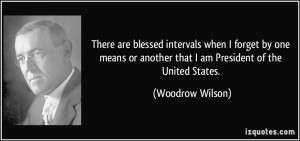 ... or another that I am President of the United States. - Woodrow Wilson