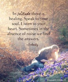 In solitude there is healling. Speak to your soul. Listen to your ...