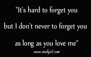 It's hard to forget you but I don't never to forget you as long as ...