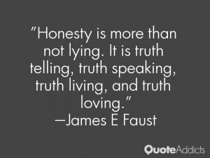 ... truth speaking, truth living, and truth loving.” — James E Faust