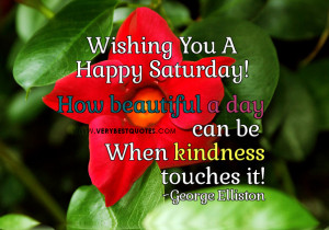 Wishing you a happy saturday, how beautiful a day can be quotes
