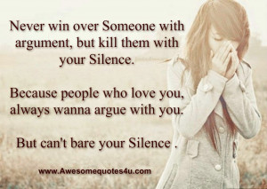 Never win over Someone with argument, but kill them with your Silence.