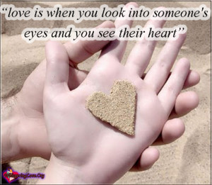 Love is when you look into someone’s eyes and you see their heart.