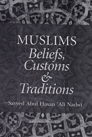 Muslims: Beliefs, Customs & Traditions:} Abul Hasan Ali Nadwi