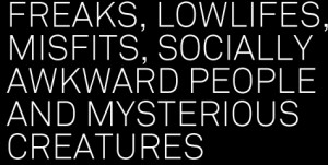 Freaks, lowlifes, misfits, socially awkward people and mysterious ...