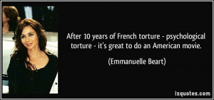 ... torture - it's great to do an American movie. - Emmanuelle Beart