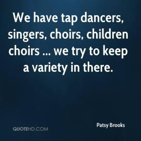 We have tap dancers, singers, choirs, children choirs ... we try to ...
