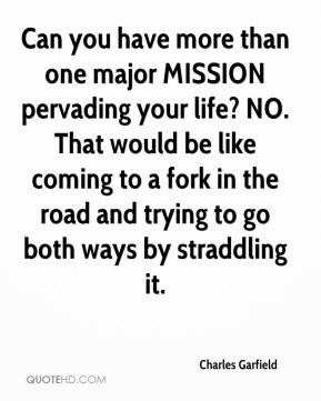 Can you have more than one major MISSION pervading your life? NO. That ...