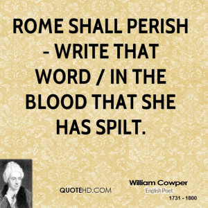 Rome shall perish - write that word / In the blood that she has spilt.