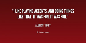 like playing accents, and doing things like that, it was fun. It was ...