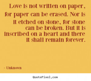 Love quotes - Love is not written on paper, for paper can be erased ...