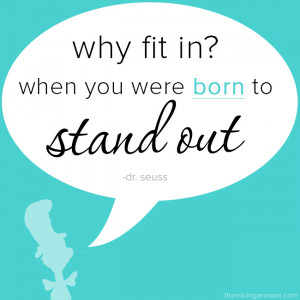 Why fit in? When you were born to stand out.
