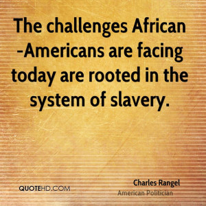 ... African-Americans are facing today are rooted in the system of slavery