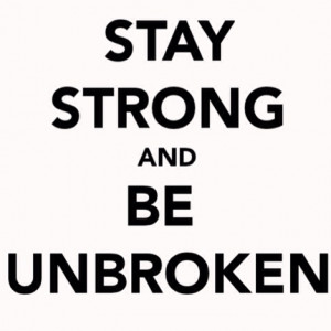 stay strong & be unbroken.