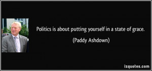 Politics is about putting yourself in a state of grace. - Paddy ...