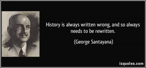 ... written wrong, and so always needs to be rewritten. - George Santayana