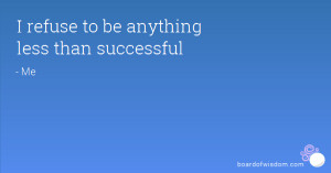 refuse to be anything less than successful