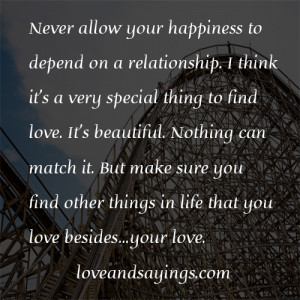 Never allow your happiness to depend on a relationship
