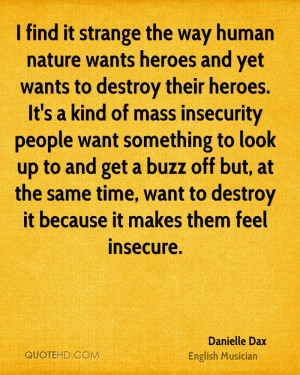 find it strange the way human nature wants heroes and yet wants to ...