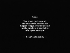 Alone - Stephen King (probably one of my favorite quotes of all time)