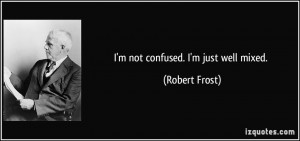quote-i-m-not-confused-i-m-just-well-mixed-robert-frost-66577.jpg