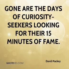 ... The Days Of Curiosity - Seekers Looking For Their 15 Minutes Of Fame