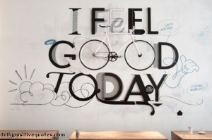 feel good today.