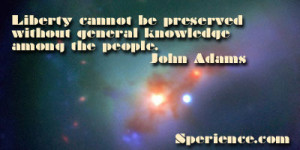 Liberty cannot be preserved without general knowledge among the people ...