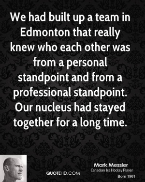 We had built up a team in Edmonton that really knew who each other was ...