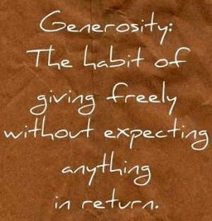 Generosity is the habit of giving freely