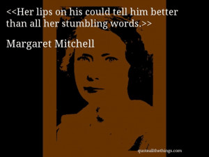 Margaret Mitchell - quote-Her lips on his could tell him better than ...