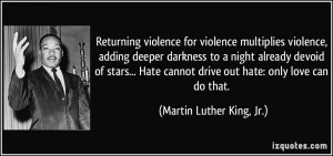 Returning violence for violence multiplies violence, adding deeper ...